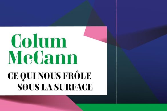 Couverture du roman Ce qui nous frole sous la surface de Colum McCann, editions Belfond