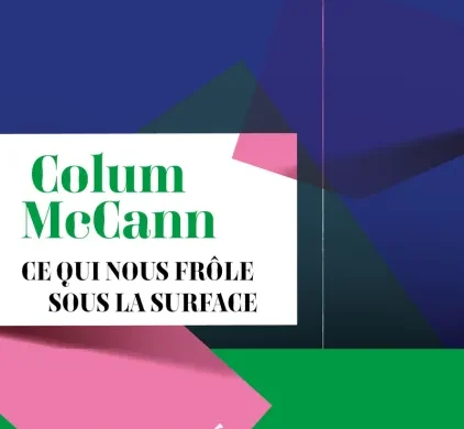 Couverture du roman Ce qui nous frôle sous la surface de Colum McCann, éditions Belfond